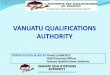 VANUATU QUALIFICATIONS AUTHORITY...to the Vanuatu Qualifications Authority, government and enterprises on workforce development and skills needs actively supporting the development,