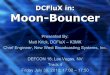 DCFluX in: Moon-Bouncer - DEF CON · DCFluX in: Moon-Bouncer Presented By: Matt Krick, DCFluX – K3MK Chief Engineer, New West Broadcasting Systems, Inc. DEFCON 18; Las Vegas, NV