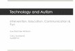 Technology and Autism - CALL Scotland...Technology and Autism Intervention, Education, Communication & Fun Sue Fletcher-Watson CALL Scotland April2014