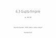 6.3 Gupta EmpireThe Gupta Empire of India experienced a Golden Age, or time of great prosperity and creativity. • Trade made the empire wealthy. • Literature flourished. • Musical