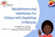 Rehabilitation And Habilitation For Children With ... Childhood Care and...PWDs (Kad OKU) has been issued for easy access to services and public amenities. 