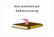 Grammar Glossary · 2017-05-15 · Grammar Glossary Adjective An adjective is a word that describes somebody or something. Old, white, busy, careful and horrible are all adjectives.Adjectives