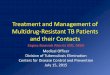 Treatment and Management of Multidrug-Resistant …...Treatment and Management of Multidrug-Resistant TB Patients and their Contacts Sapna Bamrah Morris MD, MBA Medical Officer Division