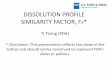 DISSOLUTION PROFILE SIMILARITY FACTOR, F · 2020-01-29 · (SUPAC–IR). •Moore JW, Flanner HH (1996) proposed difference factor 1 and similarity factor 2 for the comparison of