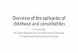 Overview of the epilepsies of childhood and comorbidities · Epilepsy •is a common condition – prevalence 0.5% •is not a single condition •can be difficult to diagnose •no