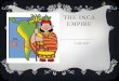 THE INCA EMPIRE - Timboon P12 School · 2013-11-06 · The Inca Empire was a cohesive unit ruled by 1 dominant ruler, Huayna Capac. He died however so his 2 sons fought over his empire