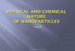 Physical and Chemical Nature of Nanoparticles · 2018-04-20 · Nanoparticles are of two types: Non-engineered NPs present in the environment are derived from natural events such