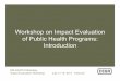 Workshop on Impact Evaluation of Public Health Programs ...cega.berkeley.edu/assets/cega_events/38/Introduction_to_Impact_Evaluation.pdf · Introduction . NIE-SAATHII-Berkeley Impact