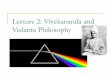 Lecture 2: Vivekananda and Vedanta Philosophymurty/Lecture-2.pdfThe word vedanta can be split into two: veda and anta and literally means “end of the Vedas”. Veda is derived from
