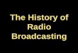 The History of Radio Broadcasting - Mr. Heidar-Bozorg's ...mrheidar.weebly.com/.../2.1_01b_the_history_of_radio_broadcasting_ec.pdf · the power to license radio broadcasting stations