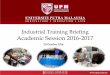 Industrial Training Briefing Academic Session 2016-2017 · 1. Industrial training form (7-11 November 2016 Submit to Industrial Training Coordinator) 2. Curriculum Vitae (CV) (7-11
