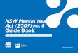 NSW Mental Health Act 2007) no. 8 Guide Book...mental health services. This Guide Book aims to support mental health staff in applying the NSW Mental Health Act 2007 which makes no