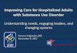 Improving Care for Hospitalized Adults with …...2017/11/09  · Improving Care for Hospitalized Adults with Substance Use Disorder Understanding needs, engaging leaders, and changing