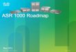 ASR 1000 Roadmap - Cisco · Cisco Confidential 10 ESP-100G Roadmap for Increased Performance and Scale Total Bandwidth • 100 Gbps Performance • Up to 32 Mpps QuantumFlow Processors