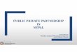 PUBLIC PRIVATE PARTNERSHIP IN NEPAL PPT.pdf · 2019-09-23 · Formulating the Public Private Partnership (PPP) Policy in 2015 as well as drafting of PPP Act Reforming laws (e.g. Land