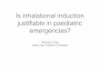 Is inhalational induction justifiable in paediatric ... · Anatomical Airway Obstruction • Principle: maintain spontaneous ventilation until the airway is secure • Rationale: