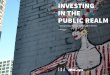 INVESTING IN THE PUBLIC REALM - ERA Architects · 2018-05-13 · 3 / Investing in the Public Realm ERA Architects / 4 CONTENTS 1. ... Clarity in the policy context, and an expansion