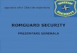 ROMGUARD SECURITY · 2017-02-23 · M romguard security siguranta celor 18 ani de experienta Romguard Security a câştigat in timp pe piaţa de profil, o excelentă reputaţie ca