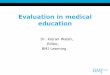 Evaluation in medical education - Monash University, Melbourne · 2017-06-14 · Evaluation in medical education Dr. Kieran Walsh, Editor, BMJ Learning. Evaluation “With undergraduate