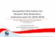 Geospatial Information for Disaster Risk Reduction: …...Geospatial Information for Disaster Risk Reduction: Indonesia plan for 2015-2019 The 20 th UNRCC-AP and The 4 UN-GGIM-AP Jeju