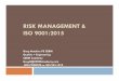 RISK MANAGEMENT & ISO 9001:2015 · functions independently within business units Risk Management is enterprise-wide and encompasses all risk types Risks are treated as a portfolio