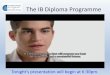 The IB Diploma Programme Diploma Programme...at the IB level or replace their art with another IB level class. Students cannot jump between group 6 classes. 9 th& 10 Grade: Theatre