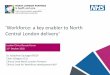 ‘Workforce: a key enabler to North Central London delivery’ · • Enfield CCG Local Authorities • Camden • Barnet • Islington • Haringey ... • Royal Free London NHS
