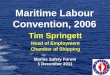 Maritime Labour Convention, 2006 · 2018-08-13 · Maritime Labour Convention, 2006 Tim Springett Head of Employment Chamber of Shipping Marine Safety Forum 1 December 2011 •Contents