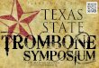 Texas State Trombone Symposium - Bandzooglecontent.bandzoogle.com/users/TexasStateUniversity... · 2013-01-31 · Texas State Trombone Symposium The 2013 Texas State Trombone Symposium