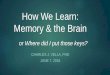 How We Learn - Charles J. Vella, PhD We Learn by Charles J. Vella... · 2016-06-07 · Memory is the use of our experience to guide future behavior. We process memory in order to