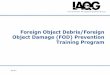Foreign Object Debris/Foreign Object Damage (FOD ... · • Maintain tool awareness, organize tools so they are easily accounted for, do so before and after your work assignment