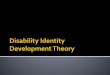 Disability Identity Development Theoryloyolaaccommodations.weebly.com/uploads/1/7/7/9/... · Physical or mobility impairment Low vision, Blind, or another visual impairment d/Deaf