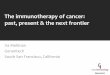The immunotherapy of cancer, past, present and next frontier...Cancer Immunotherapy: present focus I ipilimumab Anti-PD-L1/PD-1 nivolumab pembrolizumab atezolizumab • Identify patients