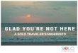 GLAD YOU’RE NOT HERE - Solo TravelerGLAD YOU’RE NOT HERE 6 DISCOVER YOURSELF – THE GAP YEAR Whether it’s a traditional gap year between high school and university, or simply