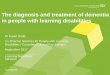 The diagnosis and treatment of dementia in people with ... · The diagnosis and treatment of dementia in people with learning disabilities Dr Karen Dodd Co-Director, Services for