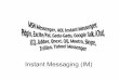 Instant Messaging (IM) â€¢ Integrated in to many other apps, gmail, facebook â€¢ Multi-protocol IM clients