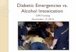 Diabetic Emergencies vs. Alcohol Intoxication · Diabetic Ketoacidosis (DKA) Life threatening complication More common in Type 1 Diabetes Signs and symptoms may manifest gradually