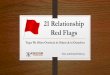 21 Relationship Red Flags · 2015-11-06 · The first time my pastor met my wife (who was my girlfriend at the time), he pulled me to the side and said to me, “never lie to her