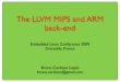 The LLVM MIPS and ARM back-end · 2016-07-06 · The LLVM MIPS and ARM back-end Bruno Cardoso Lopes bruno.cardoso@gmail.com Embedded Linux Conference 2009 Grenoble, France