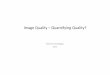 Image Quality – Quantifying Quality? · 2015-10-06 · Image Quality –QuantifyingQuality? Contents Motivation Mathematicalrepresentation ofN image andimaging process Fromqualitytoquantity?