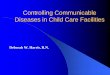 Controlling Communicable Diseases in Child Care Facilities...Why the Concern for Diseases in Child Care? Continued need for child care – 70 percent of NC mothers with children less