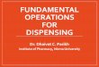 FUNDAMENTAL OPERATIONS FOR DISPENSING...Dr. Dhaivat Parikh DISCLAIMER This Presentation is Only for Internal Use. This Presentation is meant only for giving an overview of Subject