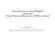 Introduction to Oral English using the Total Physical Response … · 2013-02-11 · using the Total Physical Response (TPR) method ... teacher's guidebook. Los Gatos, CA: Sky Oaks,