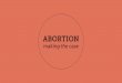 Abortion - Making the Case (Public Version-+Making+the+Case.pdfIf the unborn is not human, no justiﬁcation for elective abortion is necessary. But if the unborn is human, no justiﬁcation