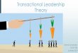 Transactional Leadership Theory...Transactional leadership theory functions very much like a patronage system, in which adherence to procedures, rules, or protocol is promptly rewarded,
