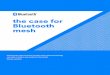 the case for Bluetooth mesh · The Case for Bluetooth Mesh back to contents 1.0 What is Bluetooth Mesh Selecting the right low-power wireless mesh technology to power your new building