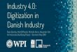 Industry 4.0: Digitization in · 2018-04-30 · Industry 4.0: Digitization in Danish Industry Ryan Darnley, Matt DiPlacido, Michelle Kerns, Alexander Kim An Interactive Qualifying