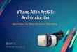 VR and AR in ArcGIS: An Introduction · 2018-08-06 · ArcGIS 360 VR Experience & 360 Viewer • A new Esri supported format: .3VR • Composed of multiple rendered photospheres •