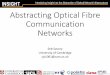 Abstracting Optical Fibre Communication Networks · 2017-09-08 · Control routing and transceivers to optimise usage of resources Provide a virtual resource ... limits optical fibre