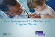 Case Management for Children and Pregnant Women07D0901F-86B6-4CD0-B7A2... · 2016-10-14 · Case Management for Children and Pregnant Women [graphic image] [DSHS and THSteps logos]
